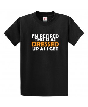I'm Retired This Is As Dressed Up As I Get Unisex Kids and Adults T-Shirt